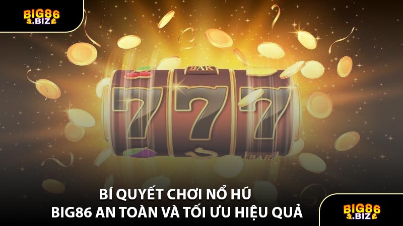 Bí Quyết Chơi Nổ Hũ BIG86 An Toàn Và Tối Ưu Hiệu Quả