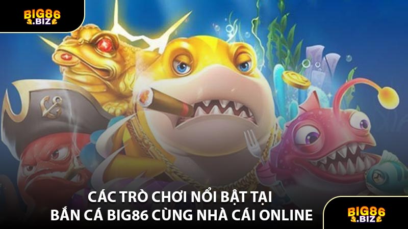 Các Trò Chơi Nổi Bật Tại Bắn Cá BIG86 Cùng Nhà Cái Online