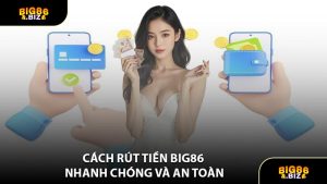 Cách Rút Tiền BIG86 Nhanh Chóng Và An Toàn