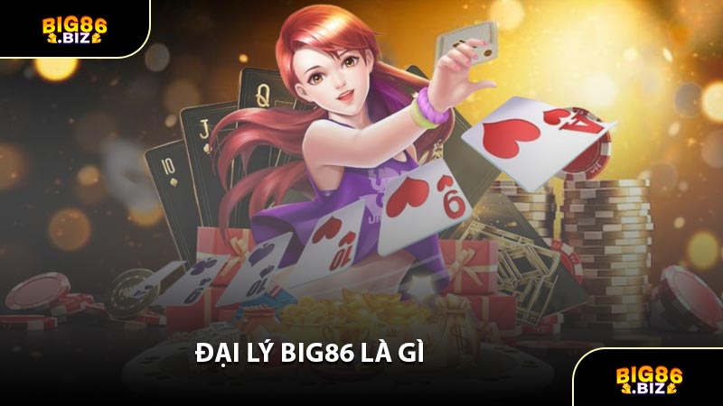 Đại Lý BIG86 Là Gì