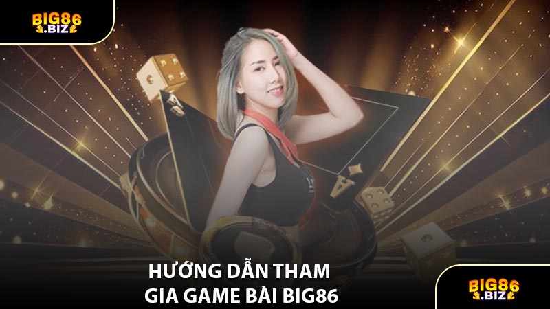Hướng Dẫn Tham Gia Game Bài BIG86