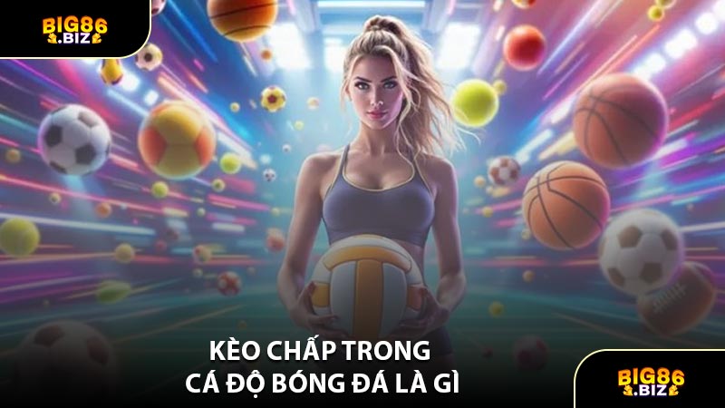 Kèo Chấp Trong Cá Độ Bóng Đá Là Gì