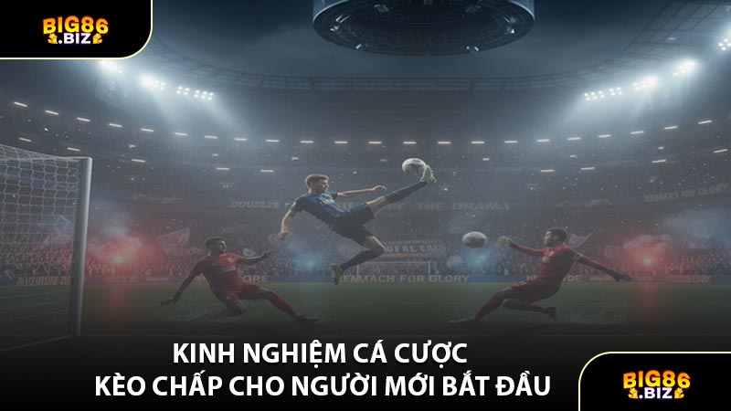 Kinh Nghiệm Cá Cược Kèo Chấp Cho Người Mới Bắt Đầu