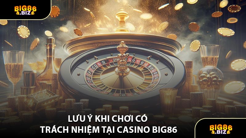Lưu Ý Khi Chơi Có Trách Nhiệm Tại Casino BIG86