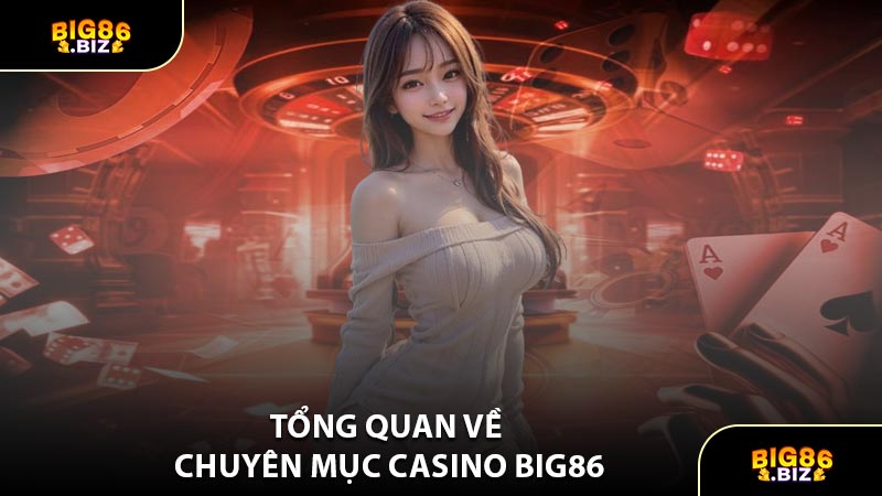 Tổng Quan Về Chuyên Mục Casino BIG86