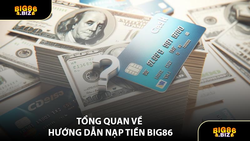 Tổng Quan Về Hướng Dẫn Nạp Tiền BIG86