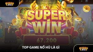 Top Game Nổ Hũ Là Gì