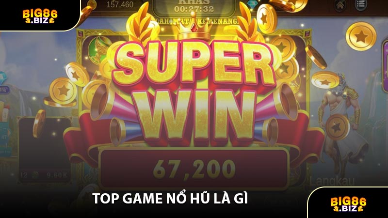 Top Game Nổ Hũ Là Gì