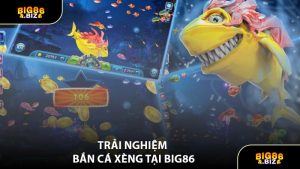 Trải Nghiệm Bắn Cá Xèng Tại BIG86