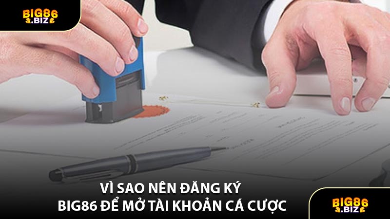 Vì Sao Nên Đăng Ký BIG86 Để Mở Tài Khoản Cá Cược